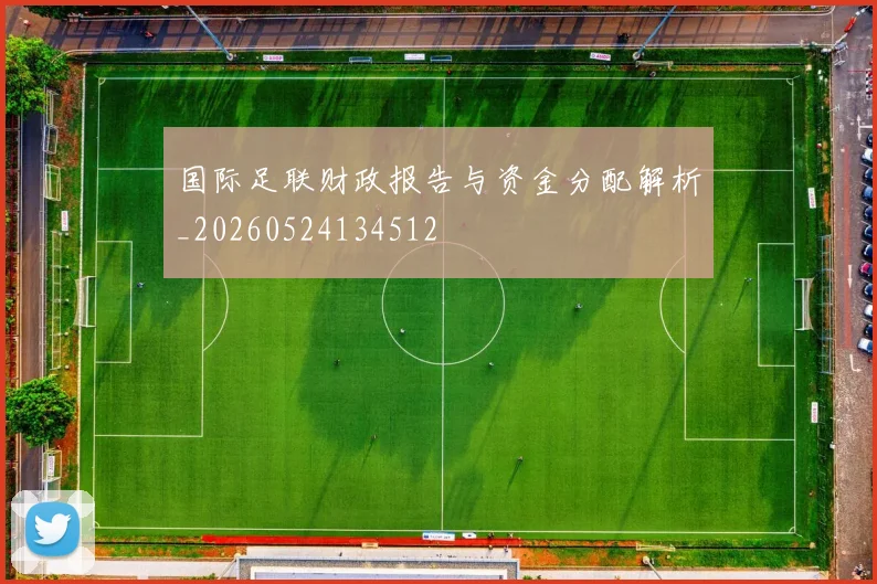 国际足联财政报告与资金分配解析_20260524134512