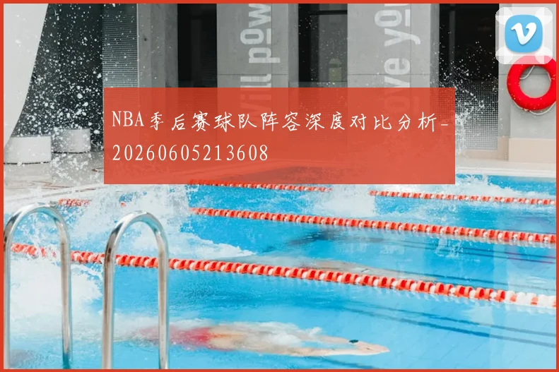 NBA季后赛球队阵容深度对比分析_20260605213608