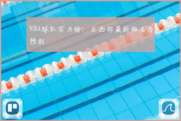 NBA球队实力榜：东西部最新排名与预测